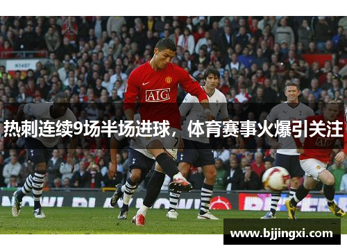 热刺连续9场半场进球，体育赛事火爆引关注